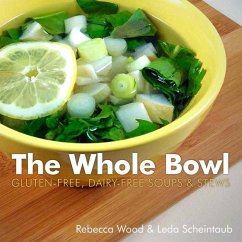 The Whole Bowl: Gluten-Free, Dairy-Free Soups & Stews - Wood, Rebecca; Scheintaub, Leda