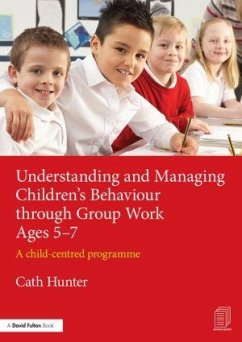 Understanding and Managing Children's Behaviour through Group Work Ages 5-7 - Hunter, Cath