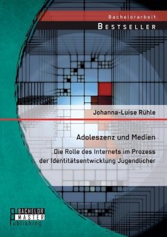 Adoleszenz und Medien: Die Rolle des Internets im Prozess der Identitätsentwicklung Jugendlicher - Rühle, Johanna-Luise