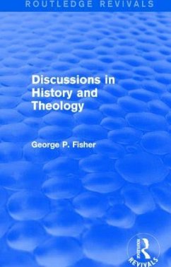 Discussions in History and Theology (Routledge Revivals) - Fisher, George P