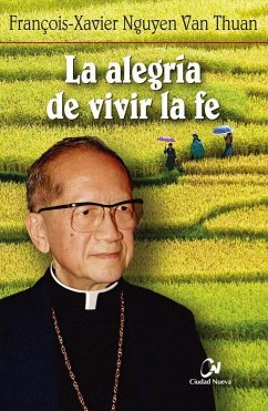 La alegría de vivir la fe - Nguyên Van Thuân, François Xavier