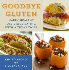 Goodbye Gluten: Happy Healthy Delicious Eating with a Texas Twist - Stanford, Kim; Backhaus, Bill