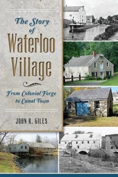 The Story of Waterloo Village: From Colonial Forge to Canal Town - Giles, John R.