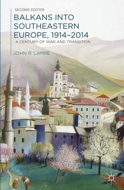 Balkans into Southeastern Europe, 1914-2014: A Century of War and Transition - Lampe, John