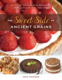 The Sweet Side of Ancient Grains: Decadent Whole Grain Brownies, Cakes, Cookies, Pies, and More