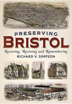 Preserving Bristol: Restoring, Reviving and Remembering - Simpson, Richard V.