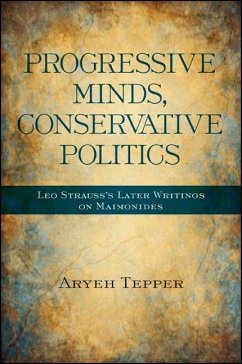 Progressive Minds, Conservative Politics: Leo Strauss's Later Writings on Maimonides - Tepper, Aryeh
