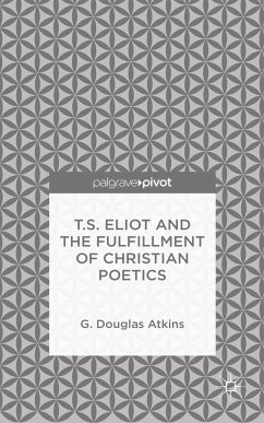 T.S. Eliot and the Fulfillment of Christian Poetics - Atkins, G. Douglas