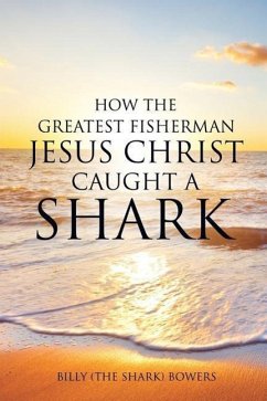 How the Greatest Fisherman Jesus Christ Caught a Shark - Bowers, Billy (The Shark)