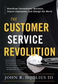 The Customer Service Revolution: Overthrow Conventional Business, Inspire Employees, and Change the World - Dijulius, John R.
