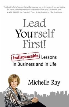 Lead Yourself First!: Indispensable Lessons in Business and in Life - Ray, Michelle