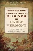 Insurrection, Corruption & Murder in Early Vermont:: Life on the Wild Northern Frontier