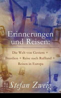 Erinnerungen und Reisen: Die Welt von Gestern + Brasilien + Reise nach Rußland + Reisen in Europa (eBook, ePUB) - Zweig, Stefan