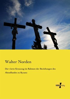 Der vierte Kreuzzug im Rahmen der Beziehungen des Abendlandes zu Byzanz - Norden, Walter