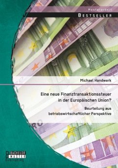 Eine neue Finanztransaktionssteuer in der Europäischen Union? Beurteilung aus betriebswirtschaftlicher Perspektive - Handwerk, Michael