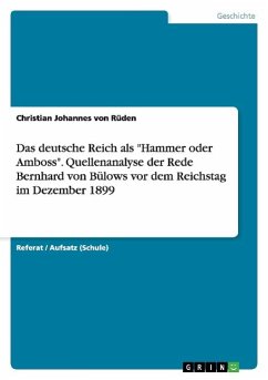 Das deutsche Reich als &quote;Hammer oder Amboss&quote;. Quellenanalyse der Rede Bernhard von Bülows vor dem Reichstag im Dezember 1899