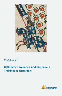 Balladen, Romanzen und Sagen aus Thüringens Ritterzeit - Arnold, Karl