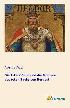 Die Arthur-Sage und die Märchen des roten Buchs von Hergest - Schulz, Albert