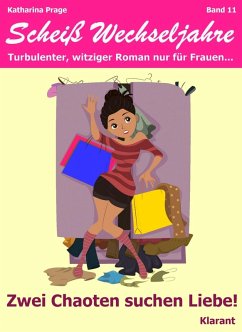 Zwei Chaoten suchen Liebe! Scheiß Wechseljahre, Band 11. Turbulenter, witziger Liebesroman nur für Frauen... (eBook, ePUB) - Prage, Katharina