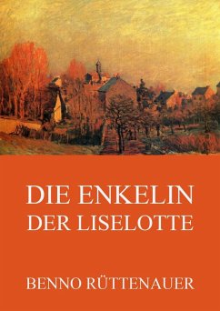 Die Enkelin der Liselotte (eBook, ePUB) - Rüttenauer, Benno