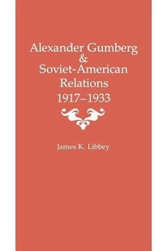 Alexander Gumberg and Soviet-American Relations - Libbey, James K