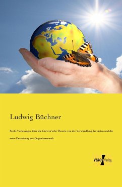 Sechs Vorlesungen über die Darwin´sche Theorie von der Verwandlung der Arten und die erste Entstehung der Organismenwelt - Büchner, Ludwig