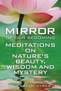 Mirror of Our Becoming: Meditations on Nature's Beauty, Wisdom and Mystery - Ayres, Elizabeth