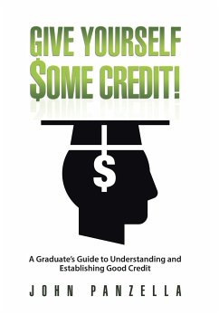 Give Yourself Some Credit!: A Graduate's Guide to Understanding and Establishing Good Credit
