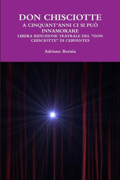 Don Chisciotte a cinquant'anni ci si può innamorare Libera riduzione teatrale del Don Chisciotte di Cervantes - Bornia, Adriano