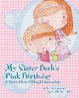 My Sister Beth's Pink Birthday: A Story about Sibling Relationships - Szymona, Marlene L.