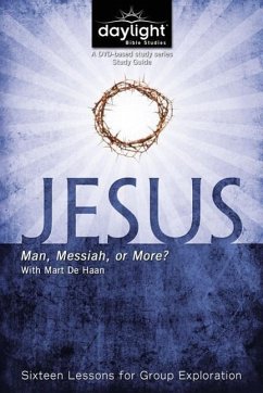 Jesus: Man, Messiah, or More?: Sixteen Lessons for Group Exploration