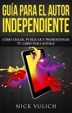 Guía para el autor independiente: cómo crear, publicar y promocionar tu libro para Kindle (eBook, ePUB)