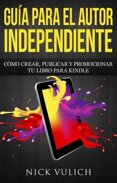 Guía para el autor independiente: cómo crear, publicar y promocionar tu libro para Kindle (eBook, ePUB) - Vulich, Nick