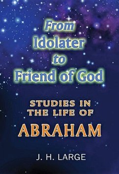 From Idolater to Friend of God: Studies in the Life of Abraham - Large, J. H.