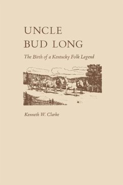 Uncle Bud Long: The Birth of a Kentucky Folk Legend - Clarke, Kenneth