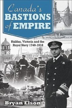 Canada's Bastions of Empire: Halifax, Victoria and the Royal Navy 1749-1918 - Elson, Bryan
