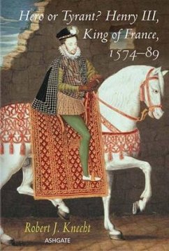 Hero or Tyrant? Henry III, King of France, 1574-89 - Knecht, Robert J