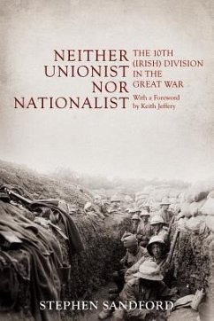 Neither Unionist Nor Nationalist: The 10th (Irish) Division in the Great War - Sandford, Stephen