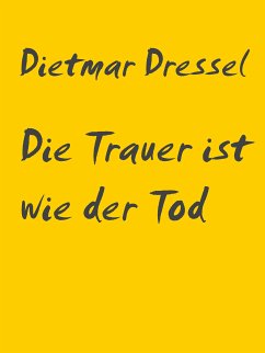 Die Trauer ist wie der Tod (eBook, ePUB) - Dressel, Dietmar