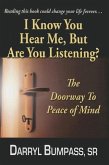 I Know You Hear Me, But Are You Listening ?: The Doorway To A Peace Of Mind