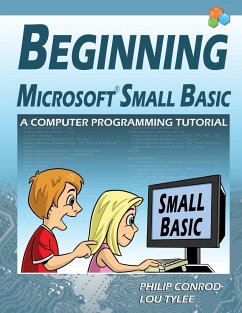 Beginning Microsoft Small Basic - A Computer Programming Tutorial - Color Illustrated 1.0 Edition - Conrod, Philip; Tylee, Lou