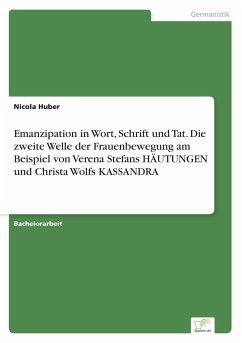 Emanzipation in Wort, Schrift und Tat. Die zweite Welle der Frauenbewegung am Beispiel von Verena Stefans HÄUTUNGEN und Christa Wolfs KASSANDRA - Huber, Nicola