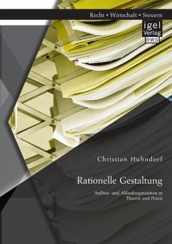 Rationelle Gestaltung: Aufbau- und Ablauforganisation in Theorie und Praxis - Huhndorf, Christian