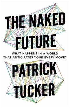 The Naked Future: What Happens in a World That Anticipates Your Every Move? - Tucker, Patrick