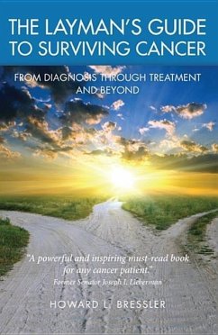 The Layman's Guide to Surviving Cancer: From Diagnosis Through Treatment and Beyond - Bressler, Howard L.