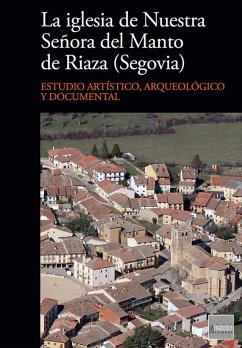 Cover La iglesia de Nuestra Señora del Manto de Riaza, Segovia : estudio artístico, arqueológico y documental