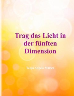 Trag das Licht in der 5. Dimension (eBook, ePUB) - Marien, Tanja Angela