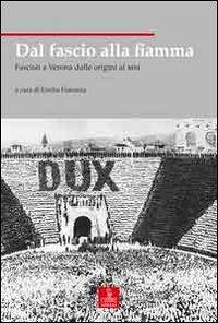 Dal fascio alla fiamma. Fascisti a Verona dalle origini al MSI