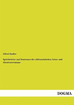 Sprichwörter und Sentenzen der altfranzösischen Artus- und Abenteuerromane - Kadler, Alfred