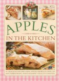 Apples in the Kitchen: 90 Delicious Recipes Using Apples, Shown in Over 245 Mouthwatering Photographs